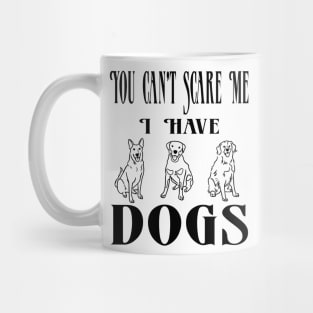 You Can't Scare Me I Have Three Dogs Mug